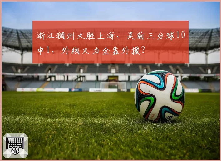 浙江稠州大胜上海,吴前三分球10中1,外线火力全靠外援?