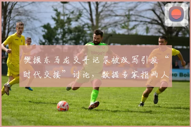 樊振东马龙交手记录被改写引发“时代交接”讨论，数据专家指两人实力差距被夸大